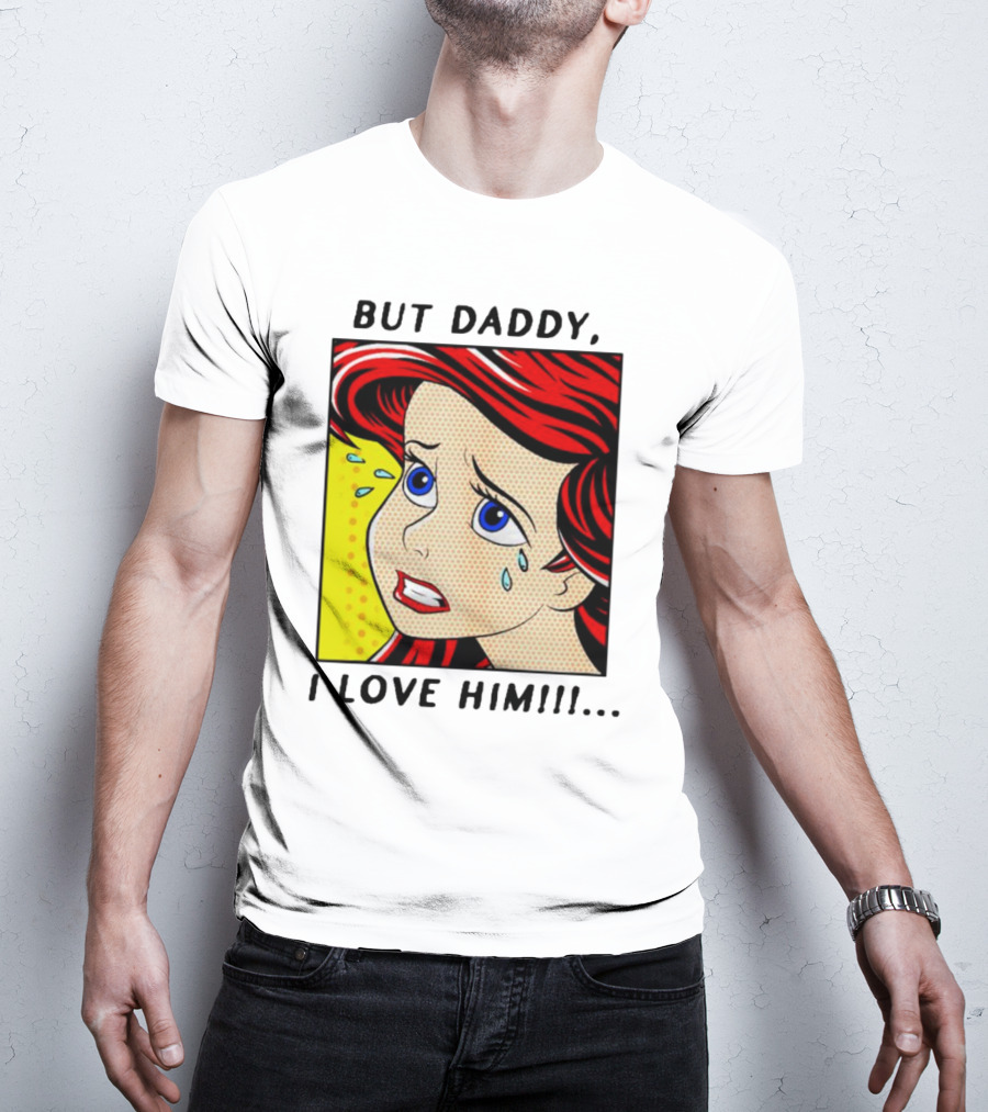 But Daddy I Love Him The Little Mermaid Ariel Comic T-Shirt