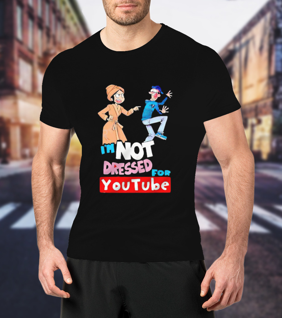 I'm Not Dressed For YouTube Cartoon Characters Interaction T-Shirt