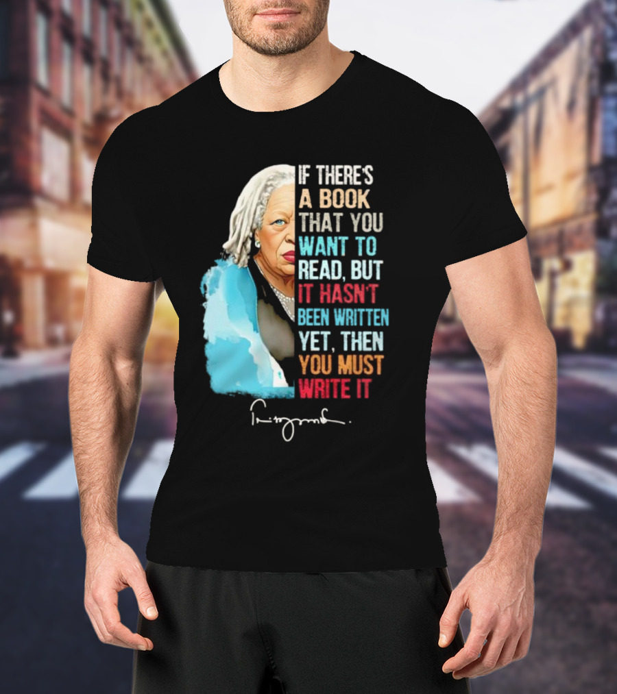 If There's A Book That You Want To Read But It Hasn't Been Written Yet Then You Must Write It Toni Morrison T-Shirt