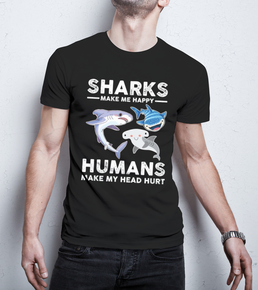 SHARKS MAKE ME HAPPY HUMANS MAKE MY HEAD HURT WHIMSICAL SHARK CHARACTERS T-Shirt