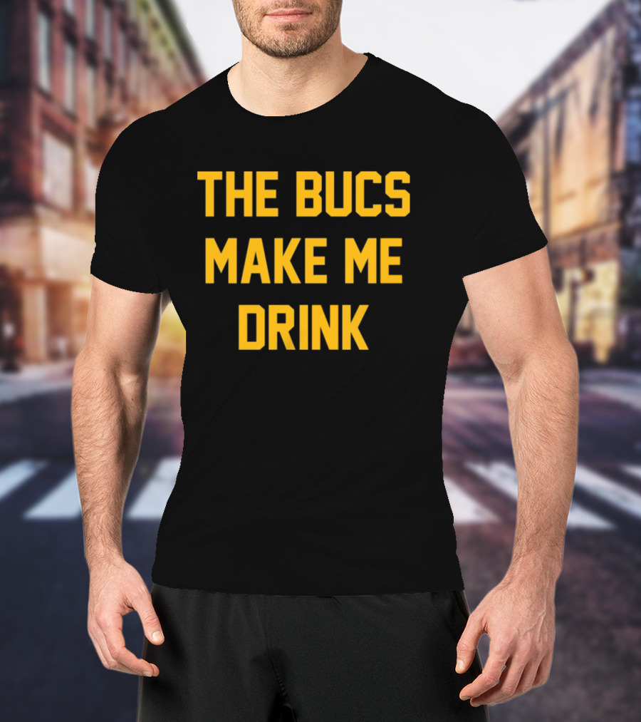 The Bucs Make Me Drink Funny Sports Fan Humor T-Shirt