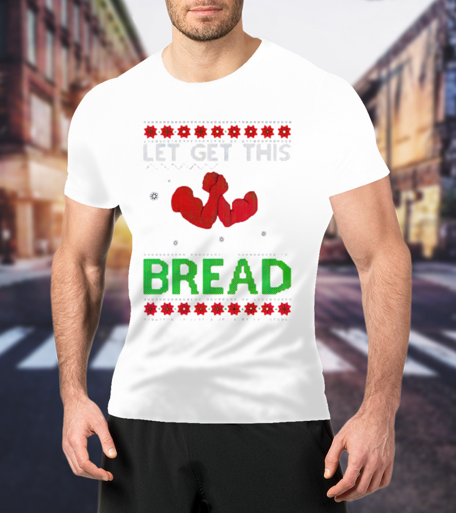 LET GET THIS BREAD Christmas Muscles Ugly T-Shirt