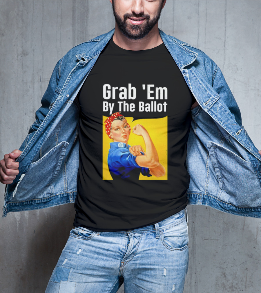 Grab 'Em By The Ballot Strong Woman Iconic Empowerment Message T-Shirt
