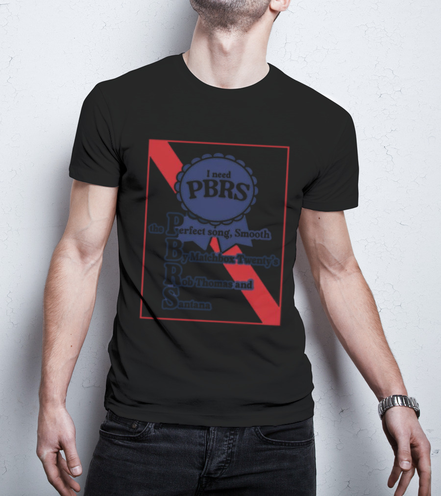 I Need PBRS The Perfect Song Smooth By Matchbox Twenty's Rob Thomas And Santana T-Shirt