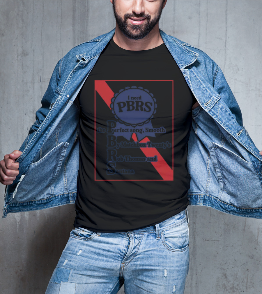 I Need PBRS The Perfect Song Smooth By Matchbox Twenty's Rob Thomas And Santana T-Shirt