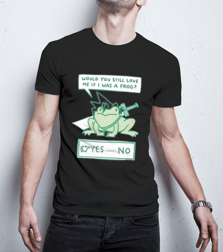 Would You Still Love Me If I Was A Frog Yes No T-Shirt