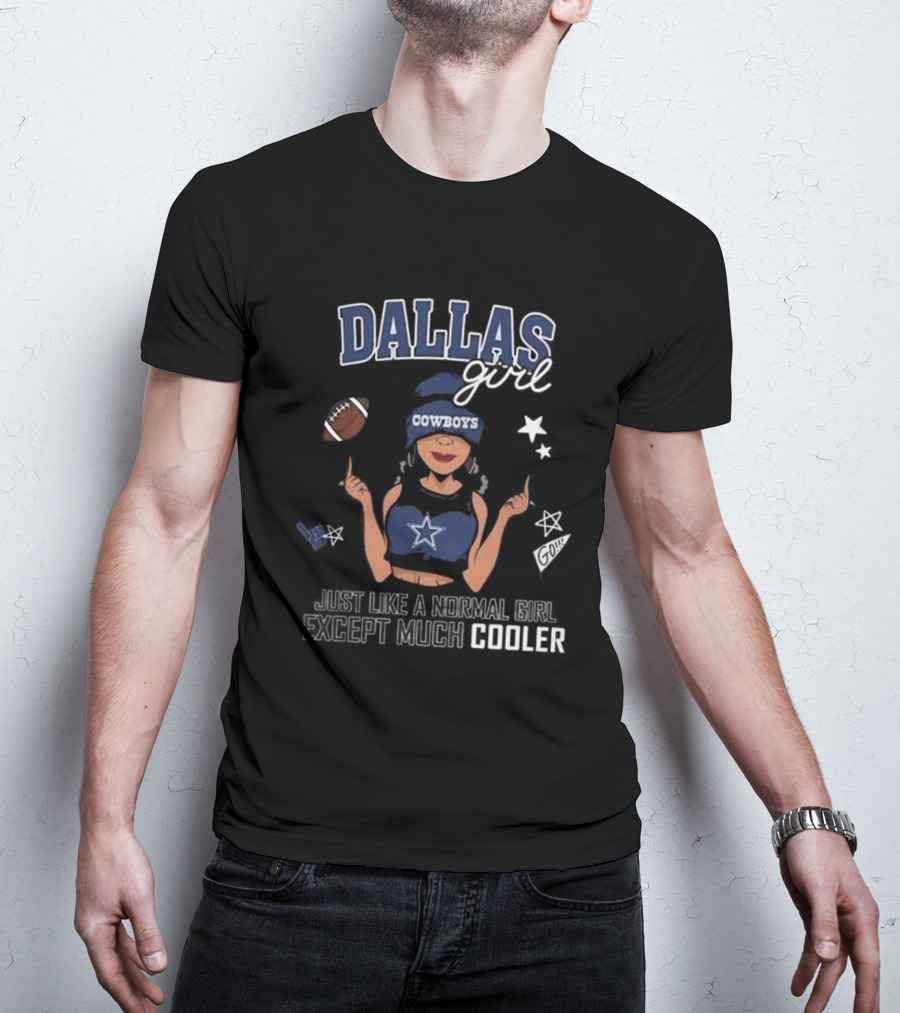 Dallas Girl Cowboys Just Like A Normal Girl Except Much Cooler T-Shirt