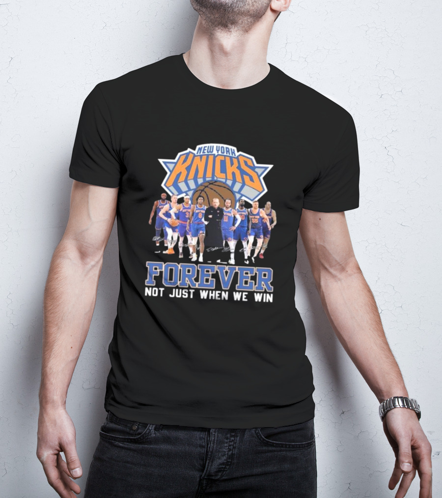 New York Knicks Basketball Forever Not Just When We Win Fan Signatures T-Shirt