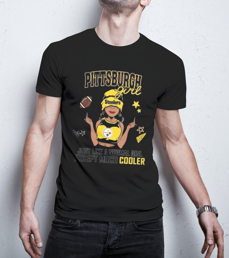 Pittsburgh Steelers Girl Just Like A Normal Girl Except Much Cooler T-Shirt