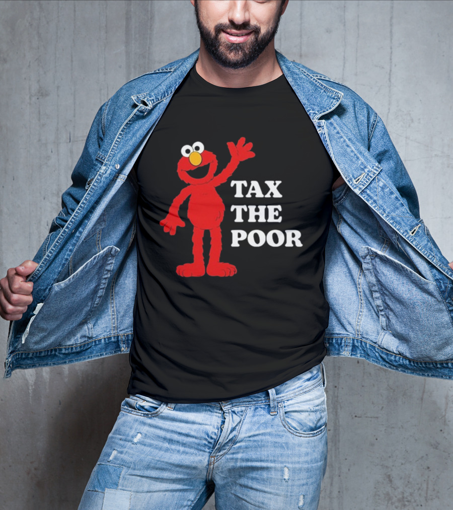 Illegal S Elmo Tax The Poor T-Shirt