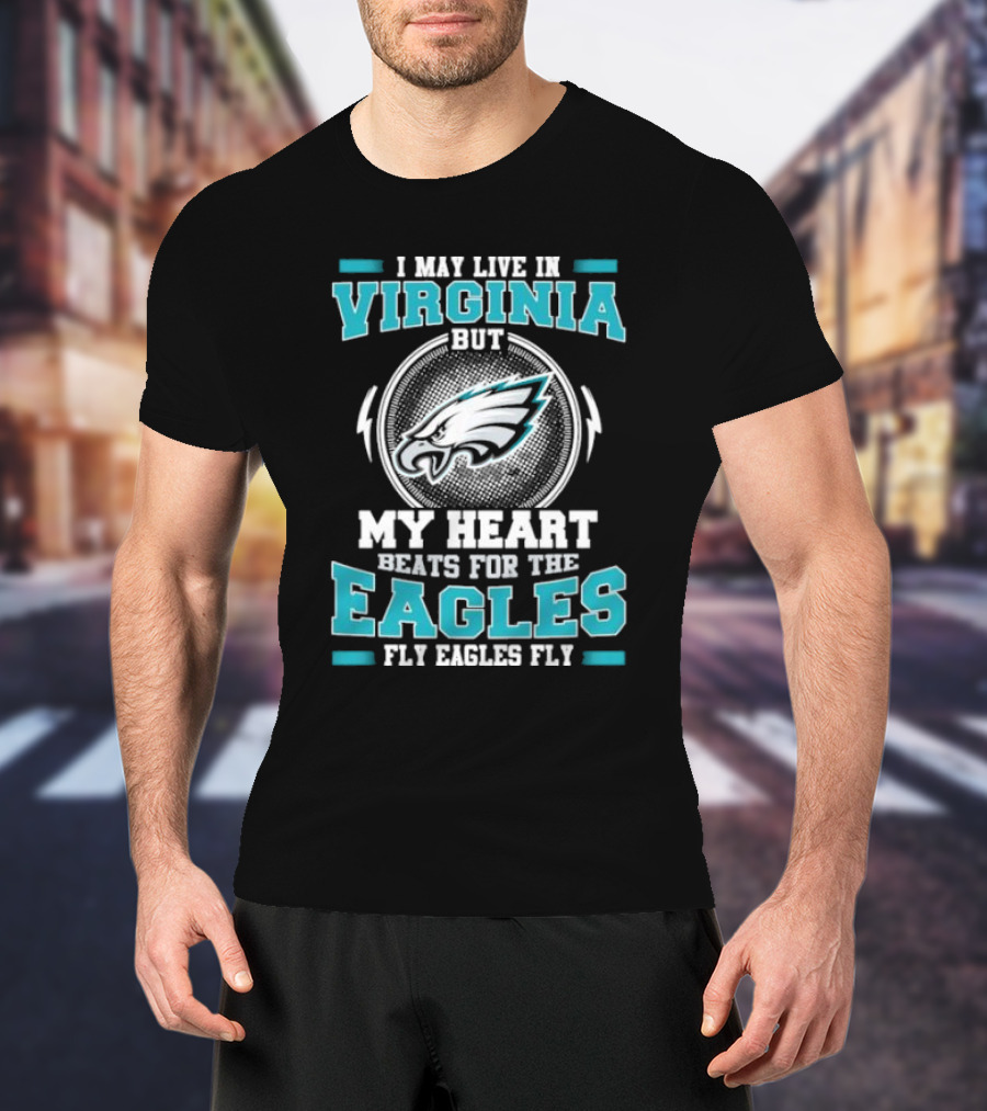I May Live In Virginia But My Heart Beats For The Eagles Fly Eagles Fly T-Shirt