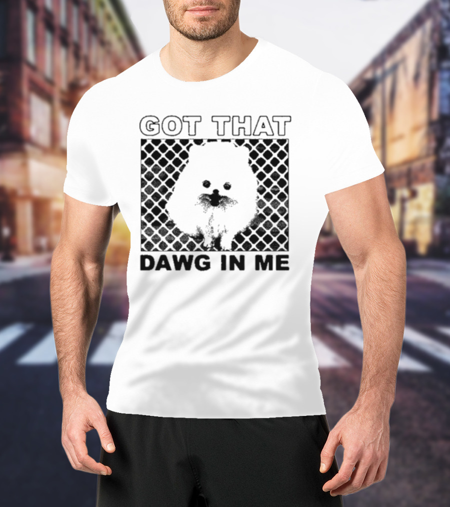 Got That Dawg In Me Pomeranian T-Shirt