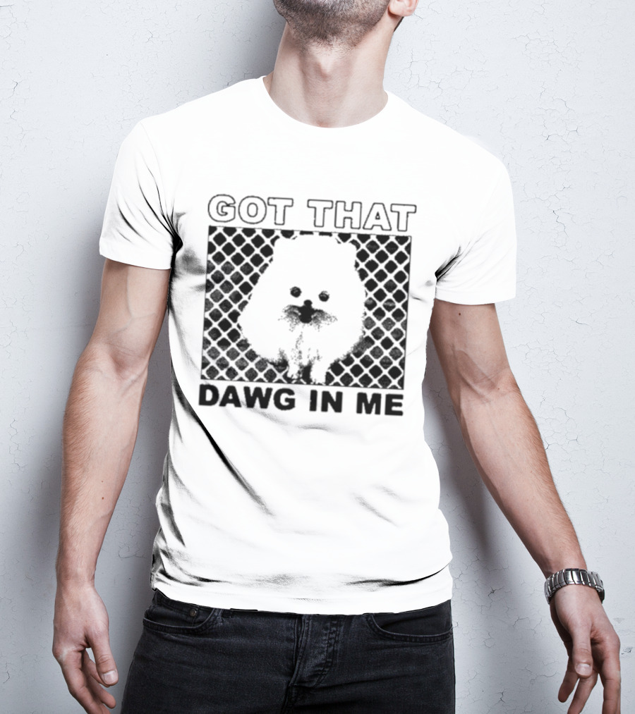 Got That Dawg In Me Pomeranian T-Shirt