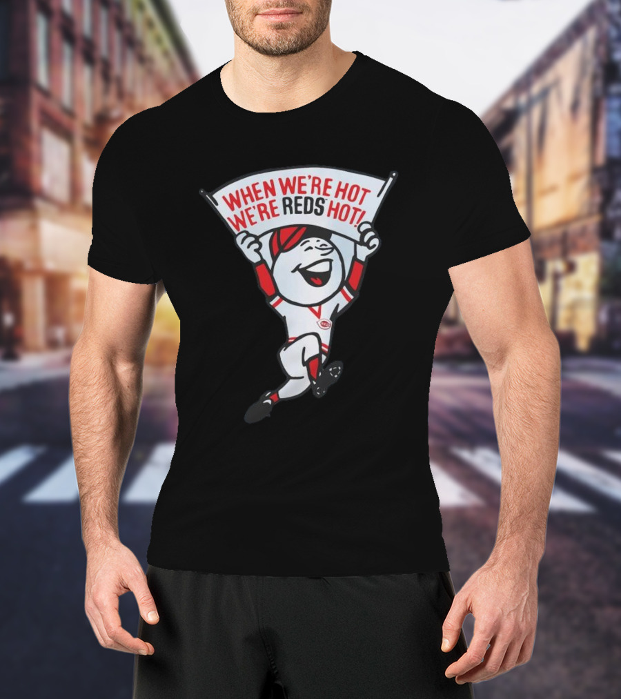 When We're Hot We're Reds Hot Cincinnati Baseball T-Shirt