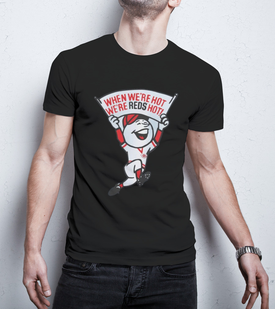 When We're Hot We're Reds Hot Cincinnati Baseball T-Shirt