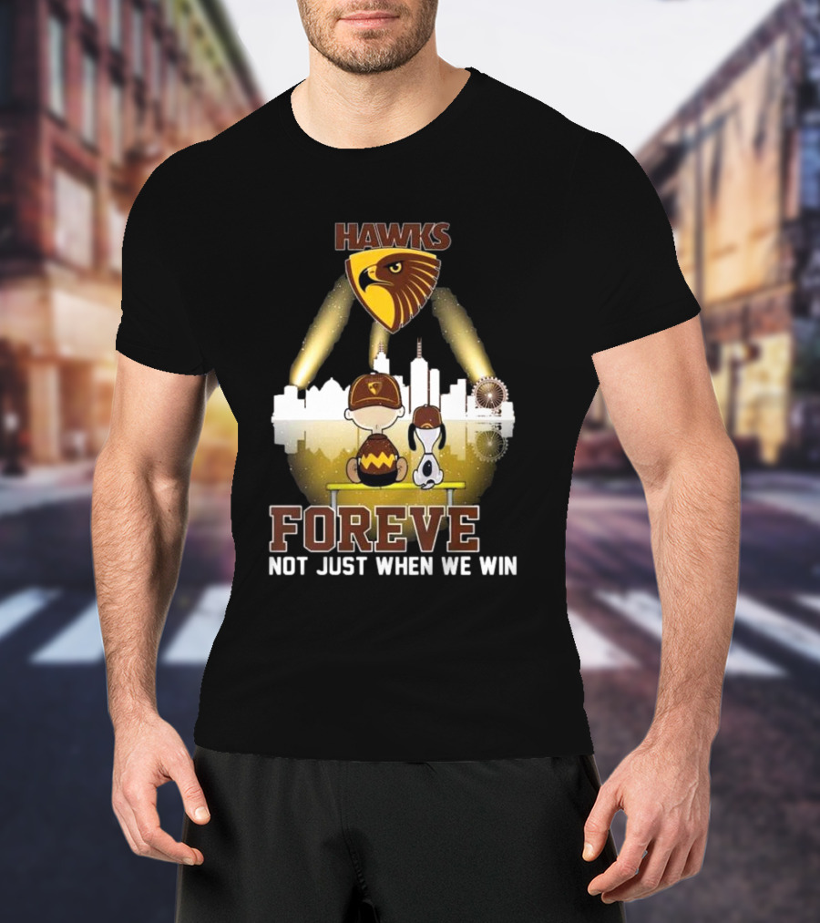 Hawks AFL Forever Not Just When We Win Hawthorn Football Club Fan City Skyline T-Shirt