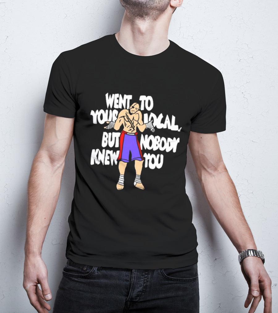 Went To Your Local But Nobody Knew You Fighter Pose Boxing Straps T-Shirt
