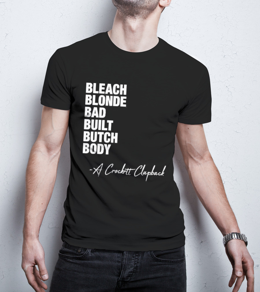 Bleach Blonde Bad Built Butch Body A Crockett Clapback T-Shirt
