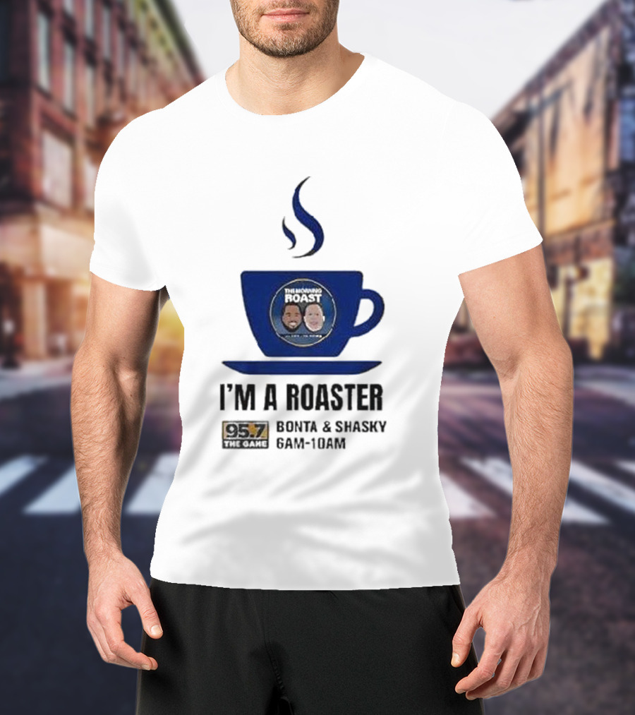 I'm A Roaster 95.7 The Game Bonta And Shasky 6AM-10AM T-Shirt