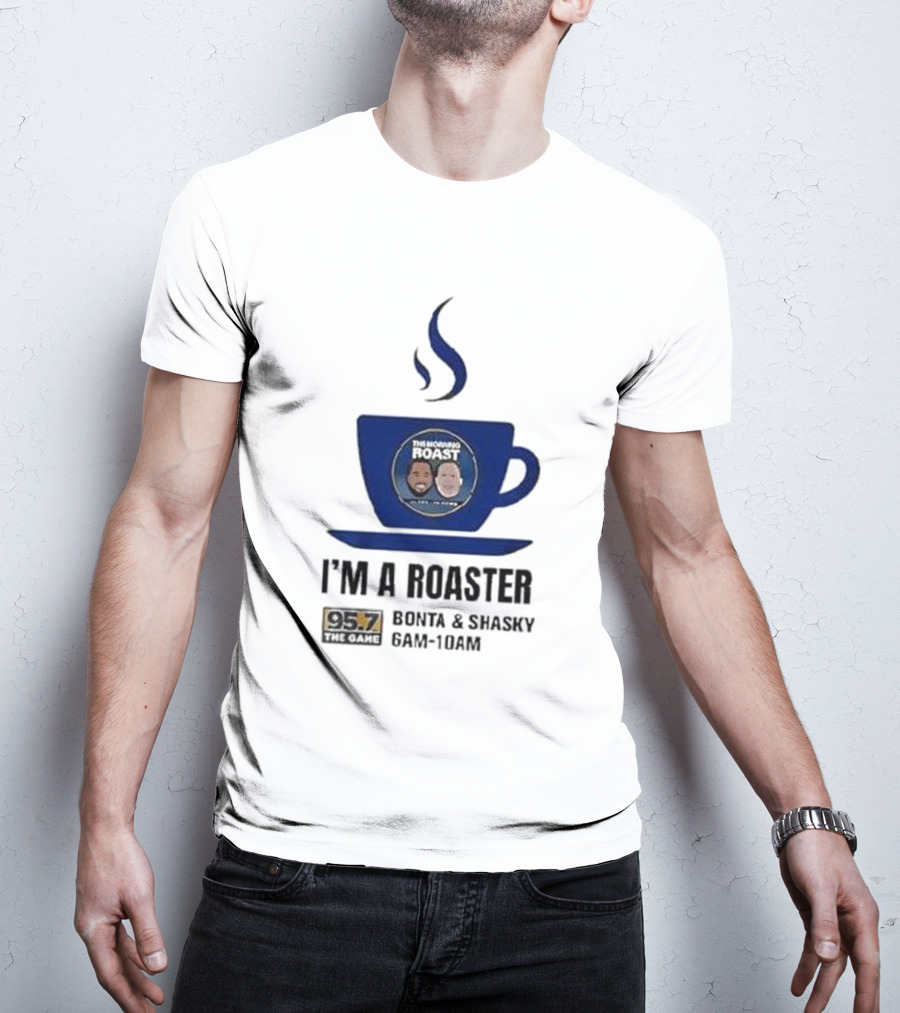 I'm A Roaster 95.7 The Game Bonta And Shasky 6AM-10AM T-Shirt