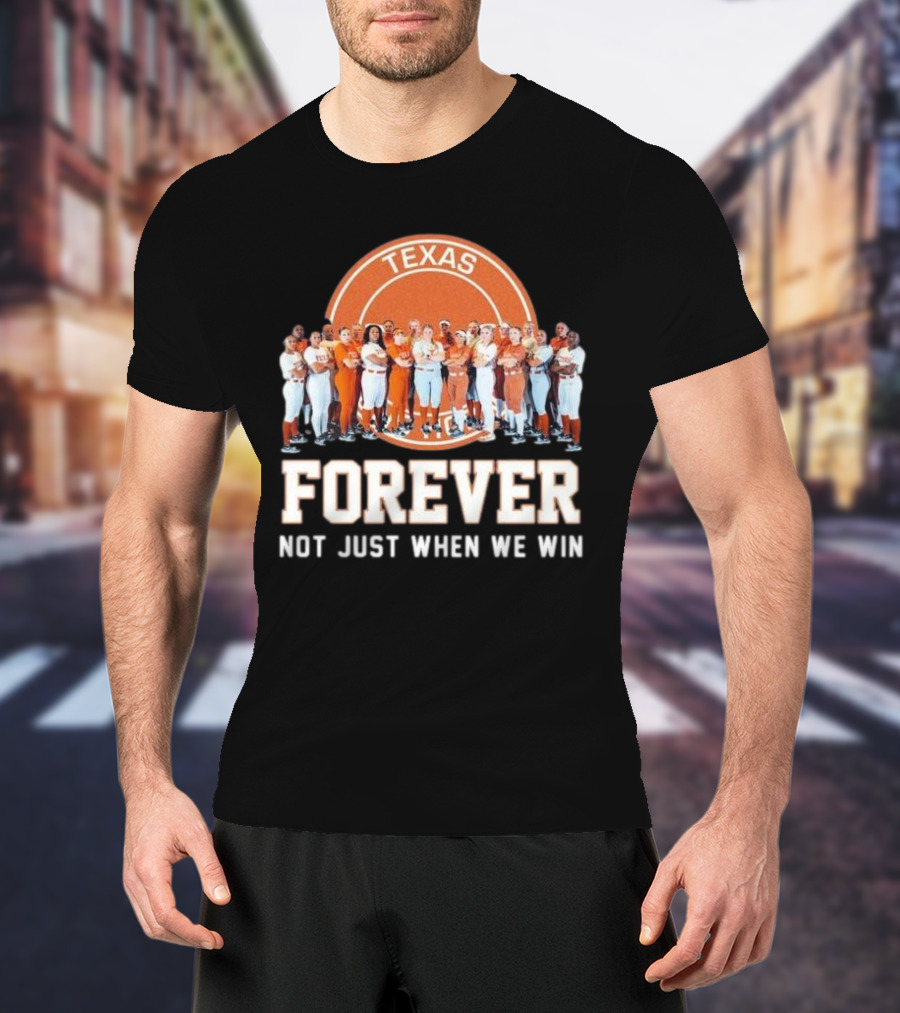 Texas Longhorn Women’s Softball Team Forever Not Just When We Win T-Shirt