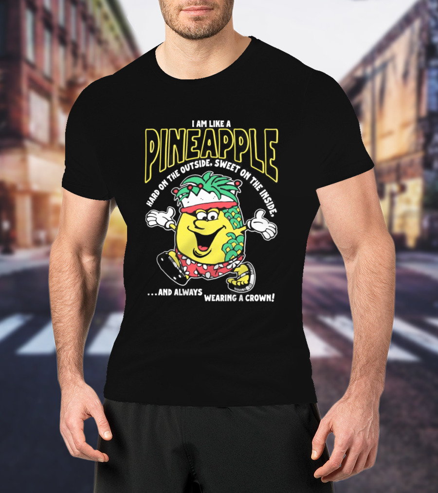 I Am Like A Pineapple Hard On The Outside Sweet On The Inside And Always Wearing A Crown Cartoon Character T-Shirt