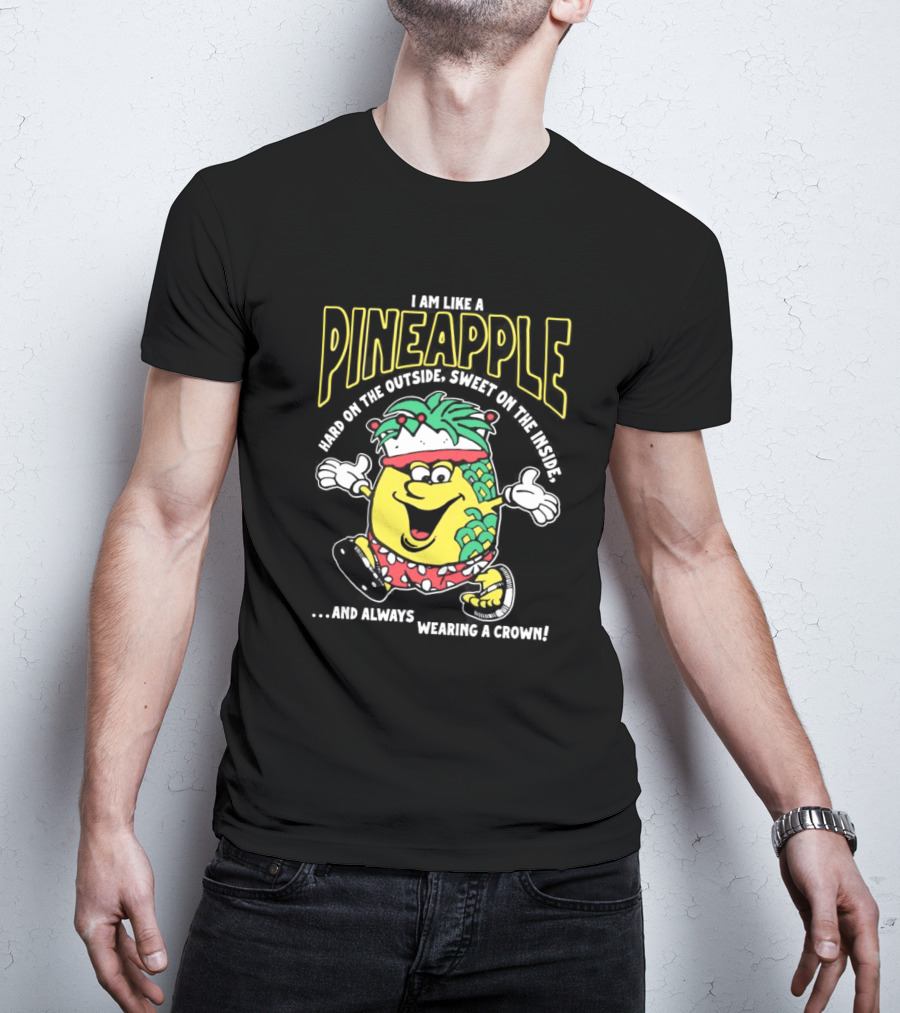 I Am Like A Pineapple Hard On The Outside Sweet On The Inside And Always Wearing A Crown Cartoon Character T-Shirt
