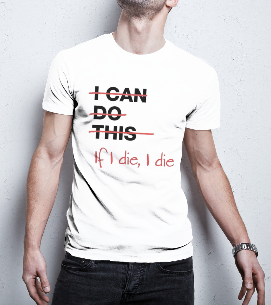 I Can Do This If I Die I Die If I Die I Die T-Shirt