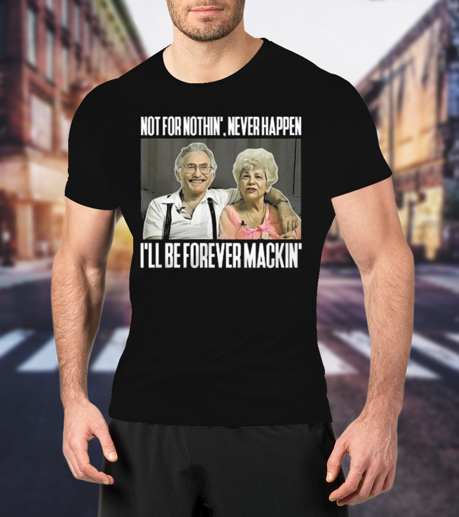 Not For Nothin’ Never Happen I’ll Be Forever Mackin’ Retro Couple T-Shirt