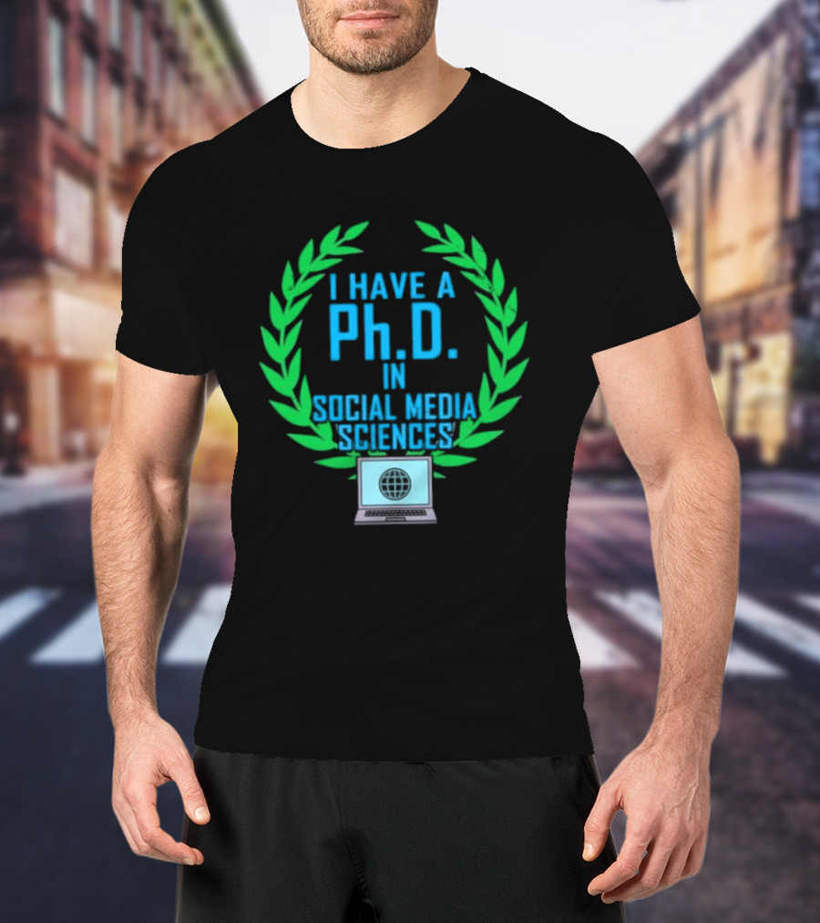 I Have A PhD In Social Media Sciences With Laurel Wreath And Laptop T-Shirt