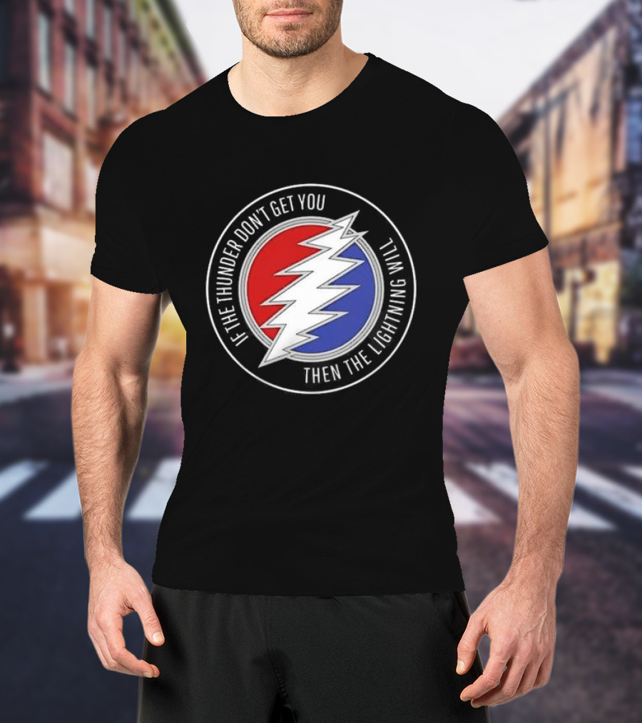 Grateful Dead If The Thunder Don’t Get You Then The Lightning Will Steal Your Face T-Shirt