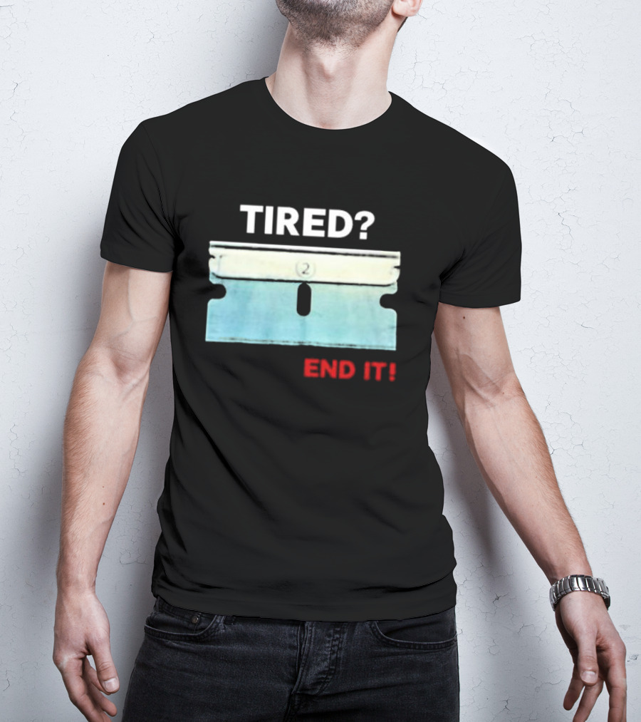 Tired End It 2 Razor Blade Permanent Solution For A Temporary Problem End It T-Shirt