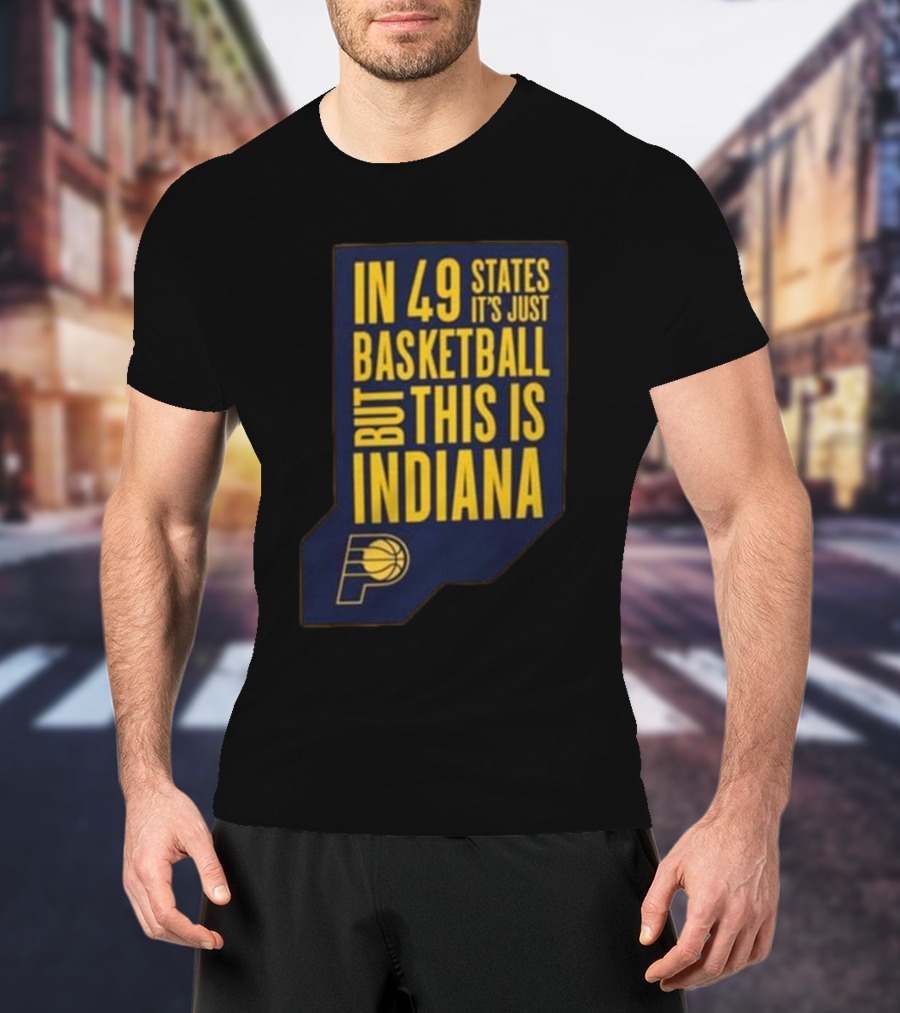 In 49 States It's Just Basketball But This Is Indiana Pacers T-Shirt