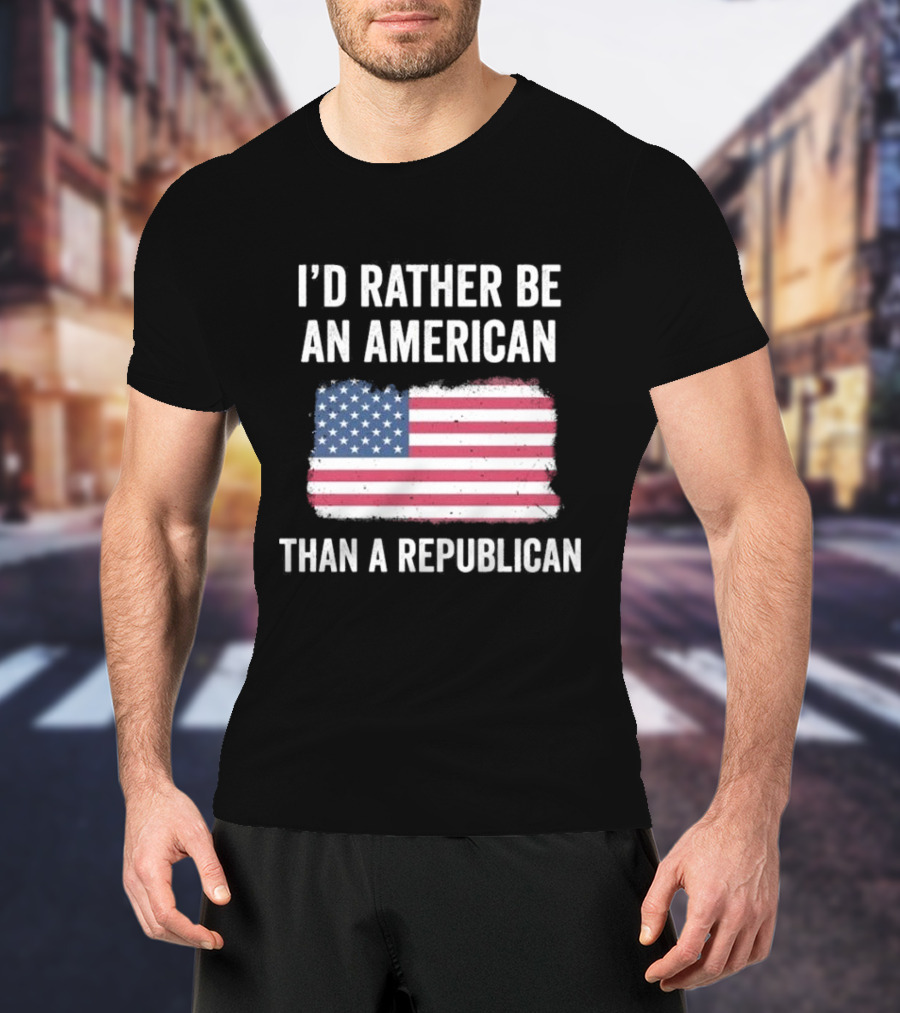 I'd Rather Be An American Than A Republican American Flag T-Shirt
