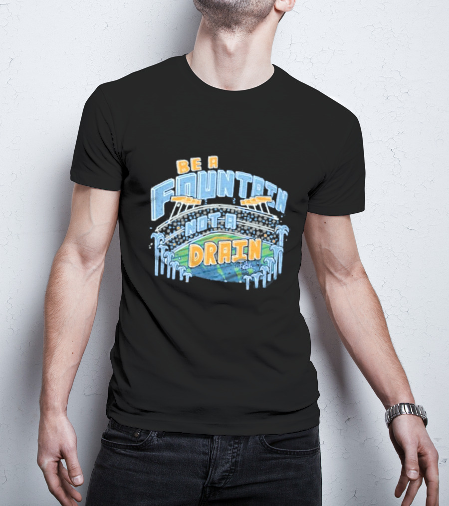 Be A Fountain Not A Drain Stadium Hudism T-Shirt