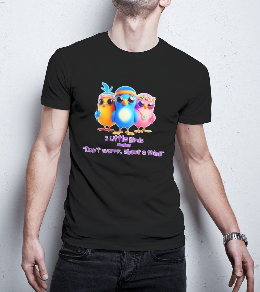 Three Little Birds Singing Don’t Worry About A Thing T-Shirt