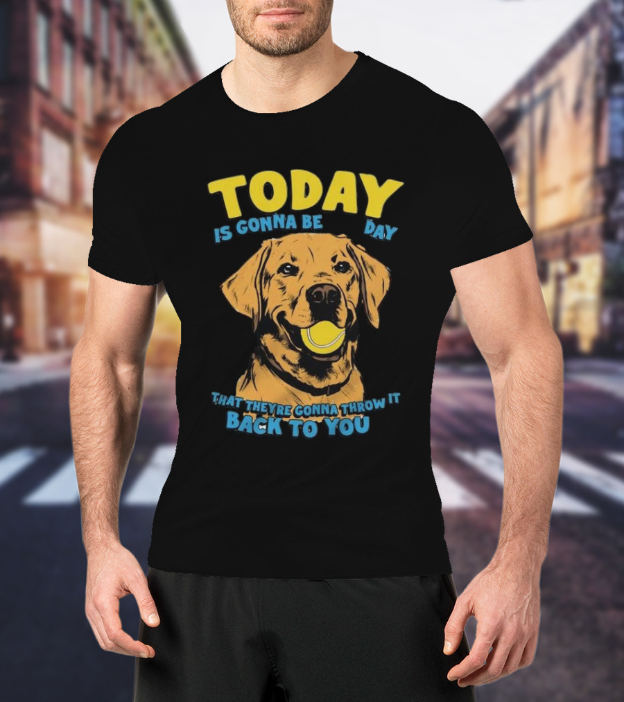 TODAY IS GONNA BE DAY THAT THEY'RE GONNA THROW IT BACK TO YOU T-Shirt