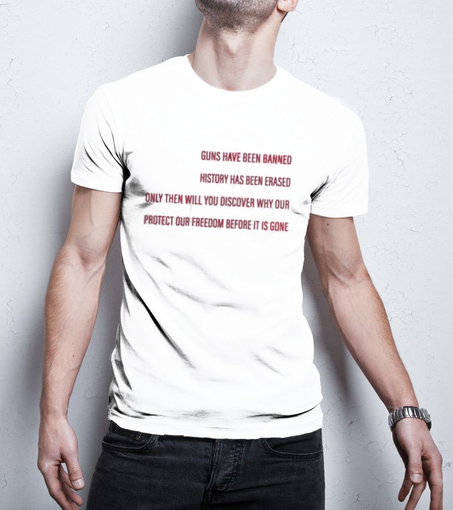 When All The Guns Have Been Banned History Has Been Erased Freedom Has Been Taken Protect Our Freedom Before It Is Gone T-Shirt