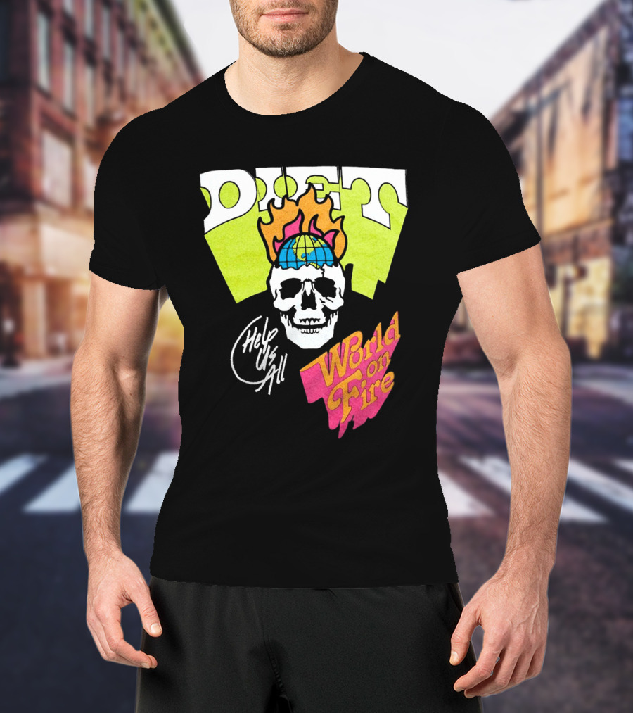 Diet Help Us All World On Fire T-Shirt