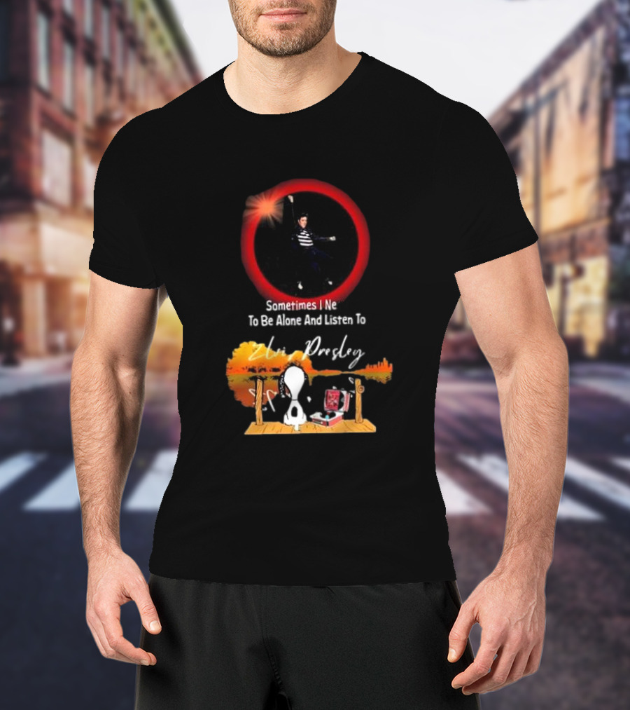 Sometimes I Need To Be Alone And Listen To Elvis Presley Snoopy T-Shirt