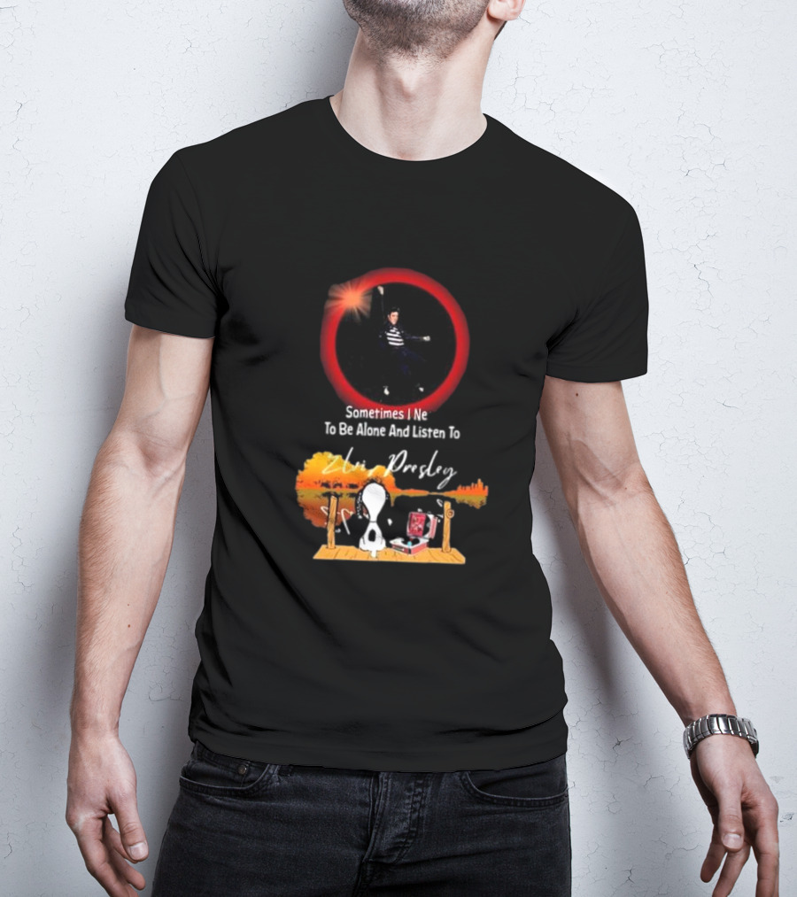 Sometimes I Need To Be Alone And Listen To Elvis Presley Snoopy T-Shirt