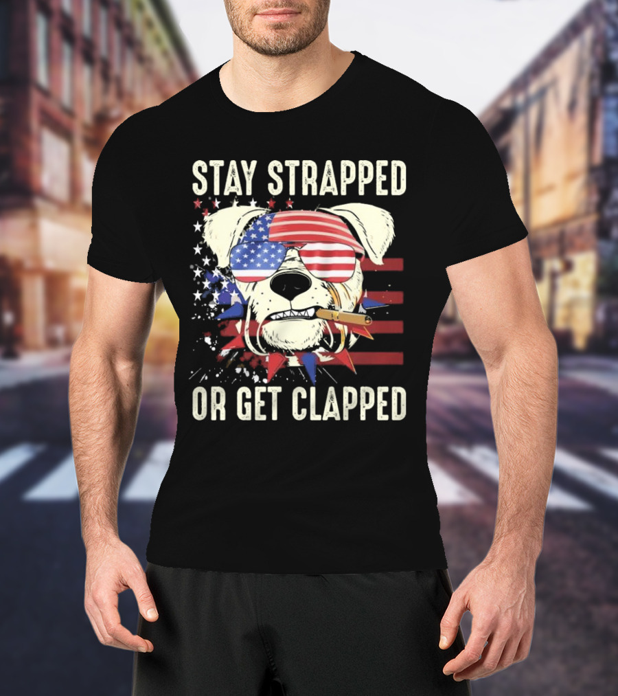 Stay Strapped Or Get Clapped USA Flag Dog With Sunglasses And Cigar T-Shirt