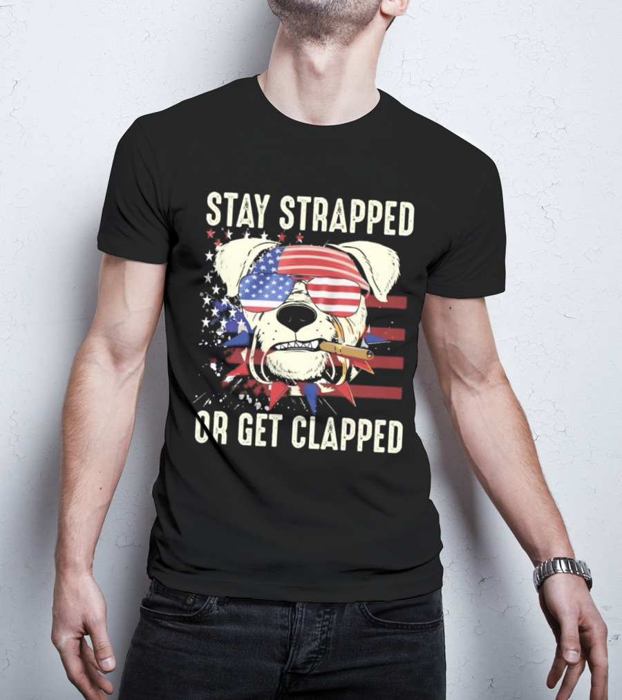 Stay Strapped Or Get Clapped USA Flag Dog With Sunglasses And Cigar T-Shirt