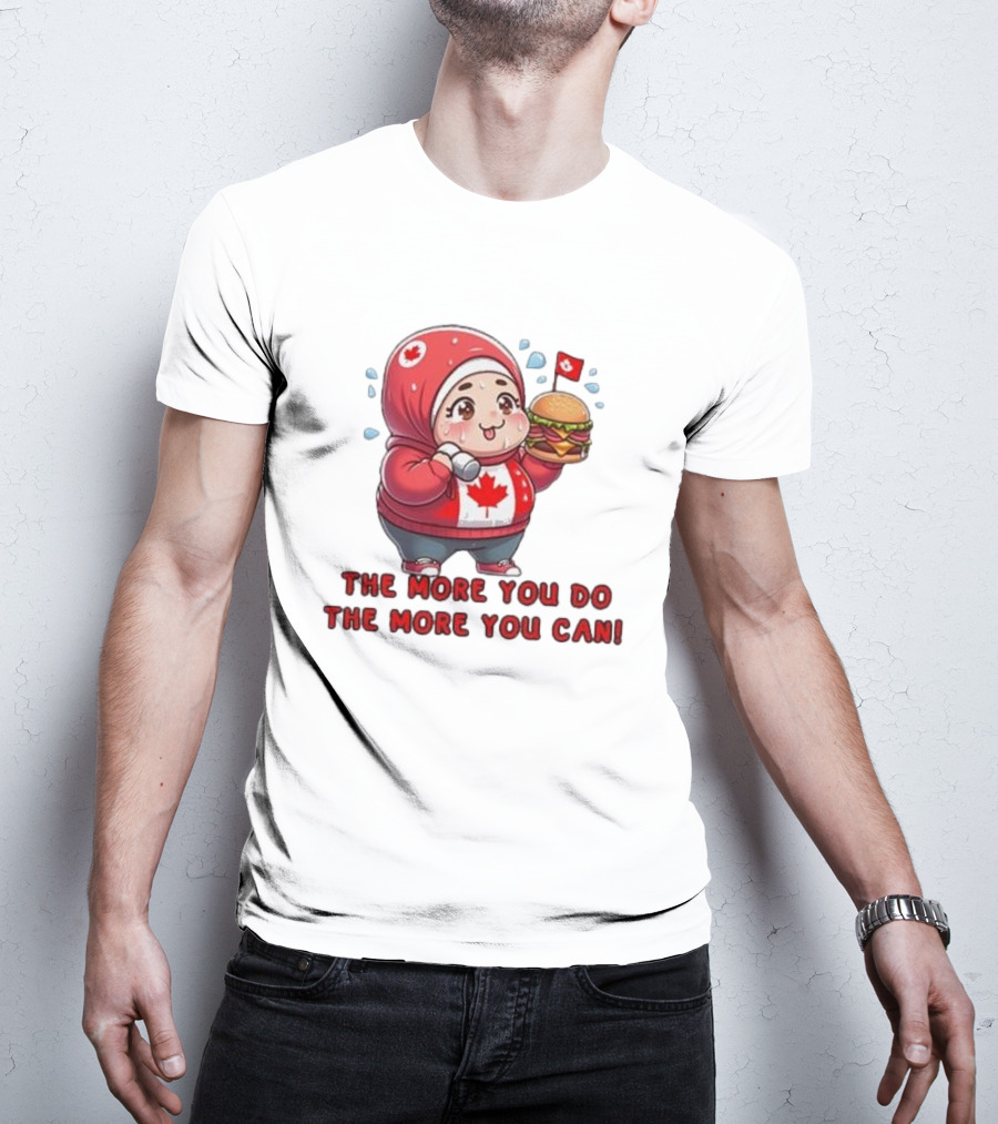 The More You Do The More You Can Cute Canada-Themed Character With Burger T-Shirt