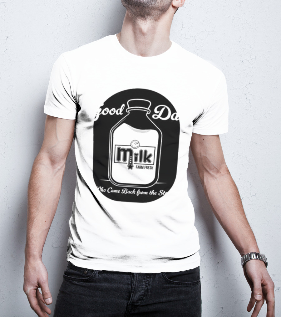 Good Dad Milk Farm Fresh Who Came Back From The Store T-Shirt