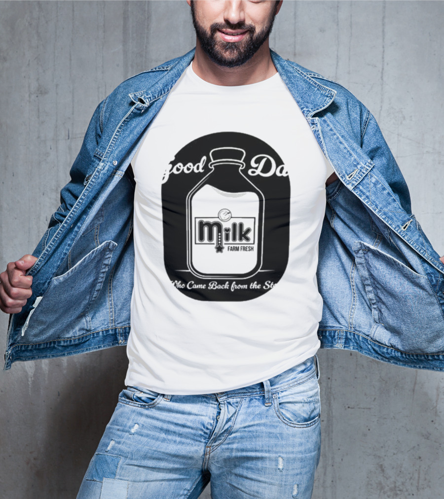 Good Dad Milk Farm Fresh Who Came Back From The Store T-Shirt