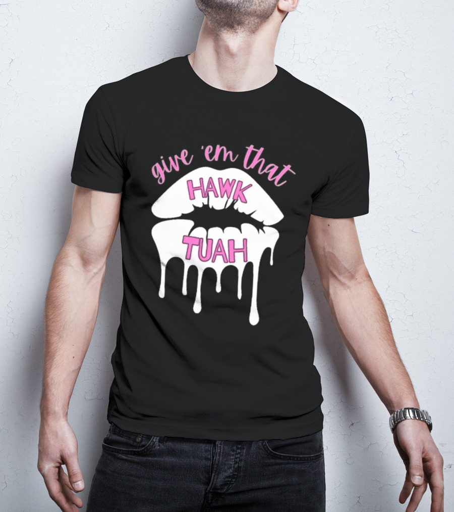 Give ‘Em That Hawk Tuah Dripping Lips T-Shirt