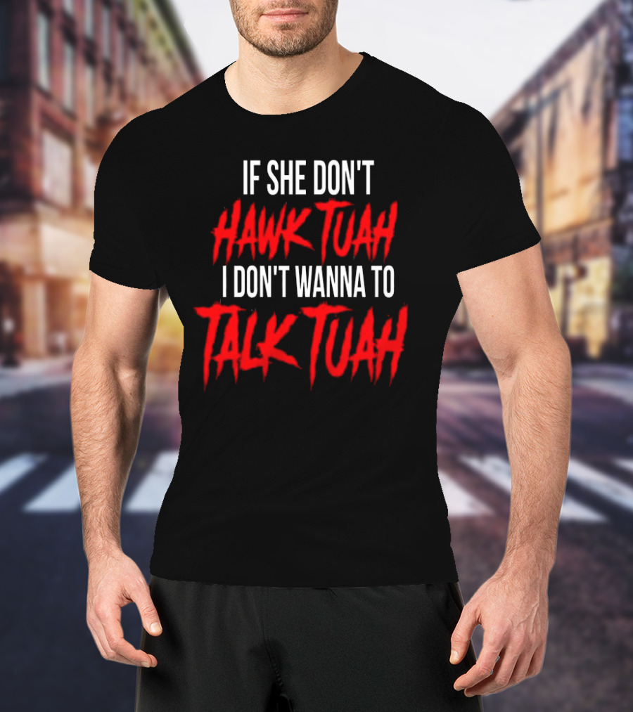 If She Don’t Hawk Tuah I Don’t Wanna To Talk Tuah T-Shirt