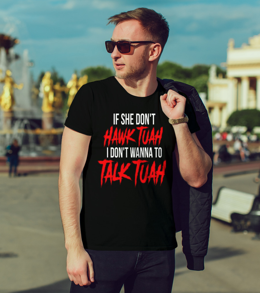 If She Don’t Hawk Tuah I Don’t Wanna To Talk Tuah T-Shirt