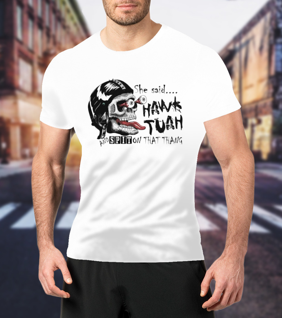 She Said Hawk Tuah And Spit On That Thang Skull With Helmet And Tongue T-Shirt
